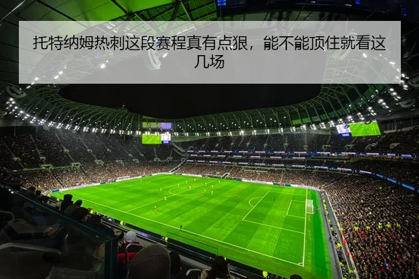 托特纳姆热刺这段赛程真有点狠，能不能顶住就看这几场
