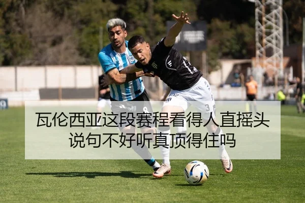 瓦伦西亚这段赛程看得人直摇头 说句不好听真顶得住吗