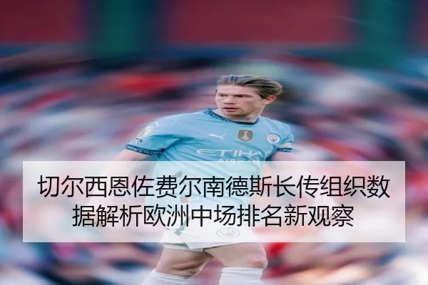 切尔西恩佐费尔南德斯长传组织数据解析欧洲中场排名新观察