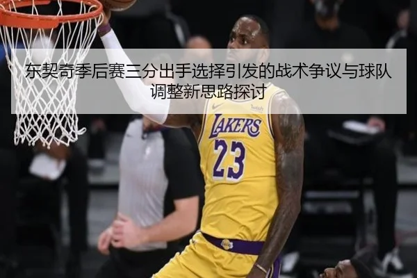 东契奇季后赛三分出手选择引发的战术争议与球队调整新思路探讨
