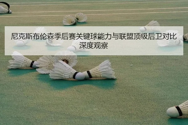 尼克斯布伦森季后赛关键球能力与联盟顶级后卫对比深度观察