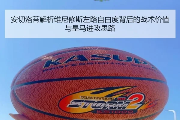 安切洛蒂解析维尼修斯左路自由度背后的战术价值与皇马进攻思路